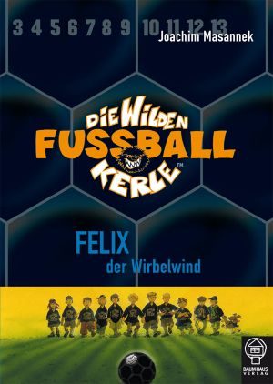 [Die wilden Fussballkerle 02] • Felix, der Wirbelwind
